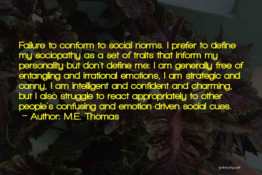 M.E. Thomas Quotes: Failure To Conform To Social Norms. I Prefer To Define My Sociopathy As A Set Of Traits That Inform My