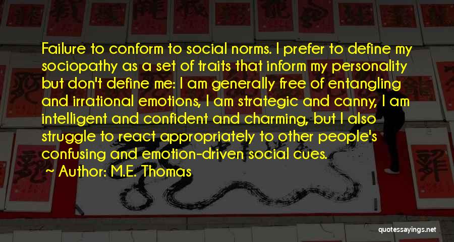M.E. Thomas Quotes: Failure To Conform To Social Norms. I Prefer To Define My Sociopathy As A Set Of Traits That Inform My
