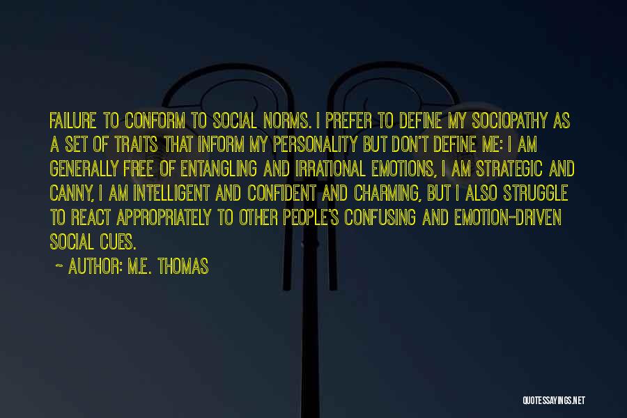 M.E. Thomas Quotes: Failure To Conform To Social Norms. I Prefer To Define My Sociopathy As A Set Of Traits That Inform My