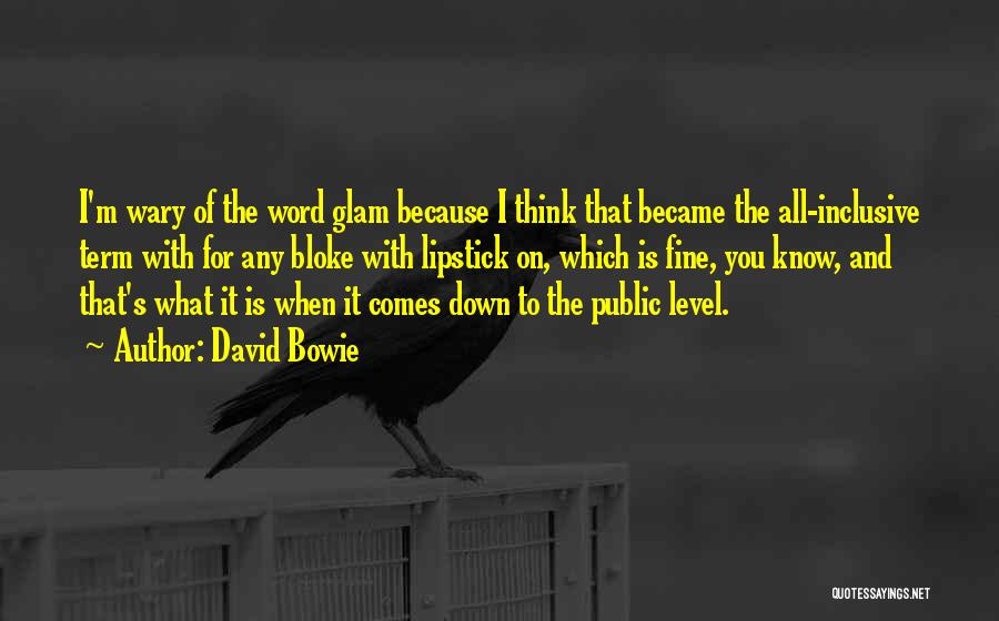 David Bowie Quotes: I'm Wary Of The Word Glam Because I Think That Became The All-inclusive Term With For Any Bloke With Lipstick