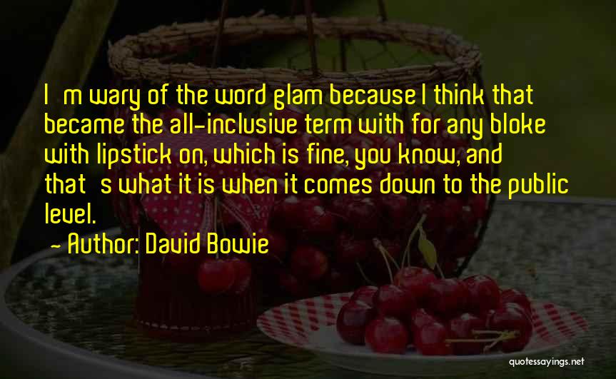 David Bowie Quotes: I'm Wary Of The Word Glam Because I Think That Became The All-inclusive Term With For Any Bloke With Lipstick