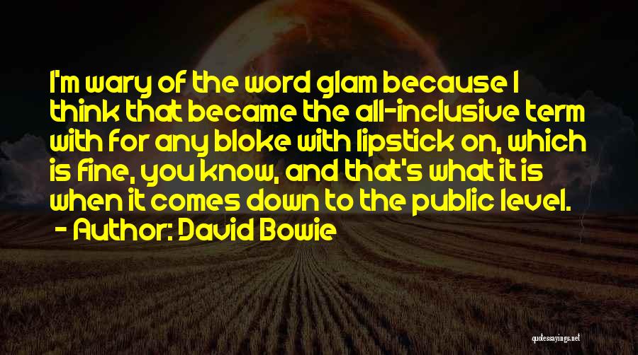 David Bowie Quotes: I'm Wary Of The Word Glam Because I Think That Became The All-inclusive Term With For Any Bloke With Lipstick