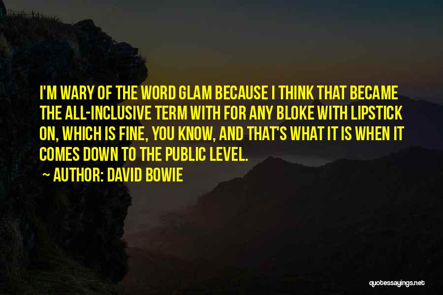 David Bowie Quotes: I'm Wary Of The Word Glam Because I Think That Became The All-inclusive Term With For Any Bloke With Lipstick