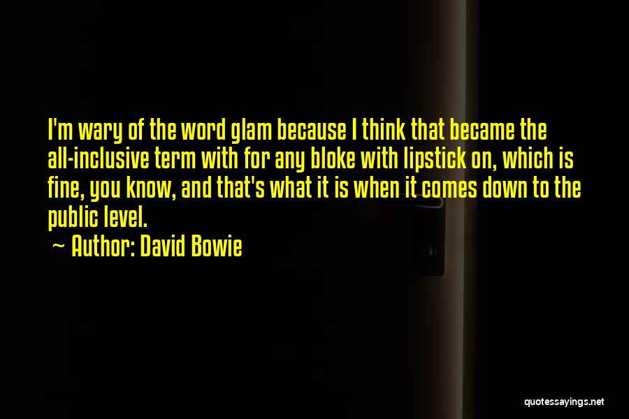 David Bowie Quotes: I'm Wary Of The Word Glam Because I Think That Became The All-inclusive Term With For Any Bloke With Lipstick