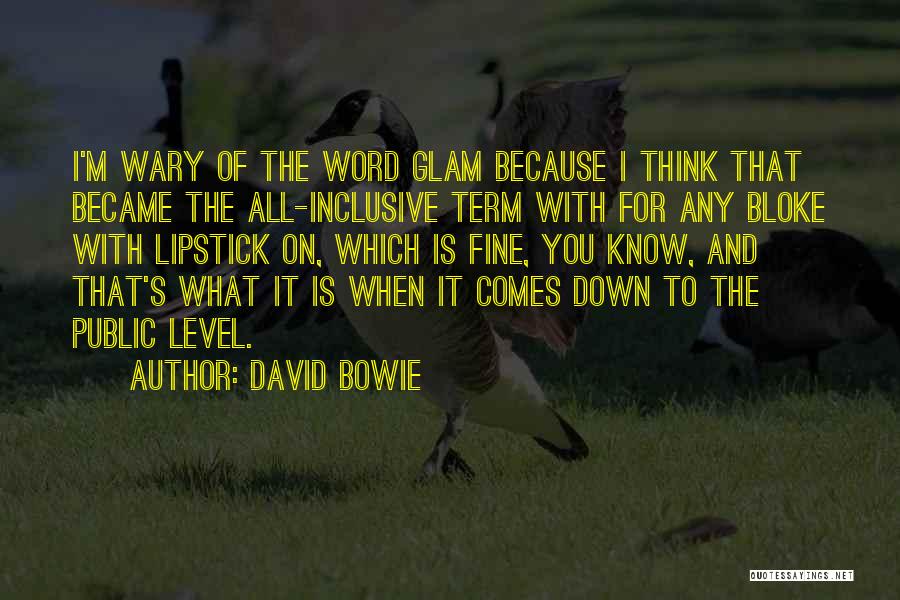 David Bowie Quotes: I'm Wary Of The Word Glam Because I Think That Became The All-inclusive Term With For Any Bloke With Lipstick