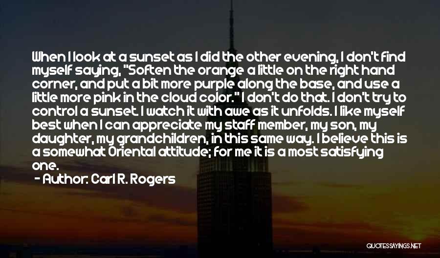 Carl R. Rogers Quotes: When I Look At A Sunset As I Did The Other Evening, I Don't Find Myself Saying, Soften The Orange