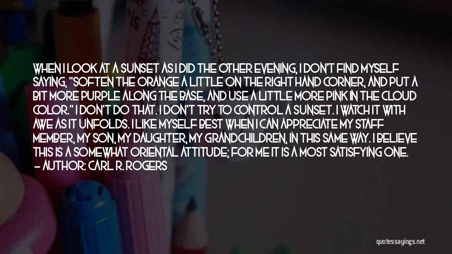 Carl R. Rogers Quotes: When I Look At A Sunset As I Did The Other Evening, I Don't Find Myself Saying, Soften The Orange