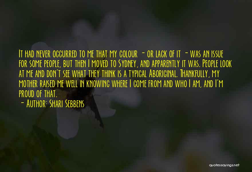 Shari Sebbens Quotes: It Had Never Occurred To Me That My Colour - Or Lack Of It - Was An Issue For Some