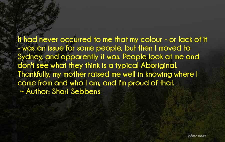 Shari Sebbens Quotes: It Had Never Occurred To Me That My Colour - Or Lack Of It - Was An Issue For Some