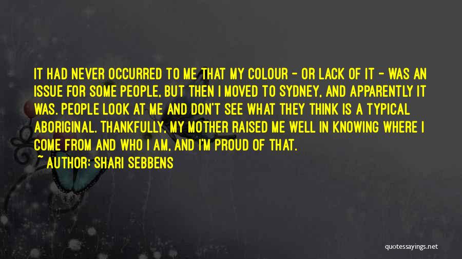 Shari Sebbens Quotes: It Had Never Occurred To Me That My Colour - Or Lack Of It - Was An Issue For Some