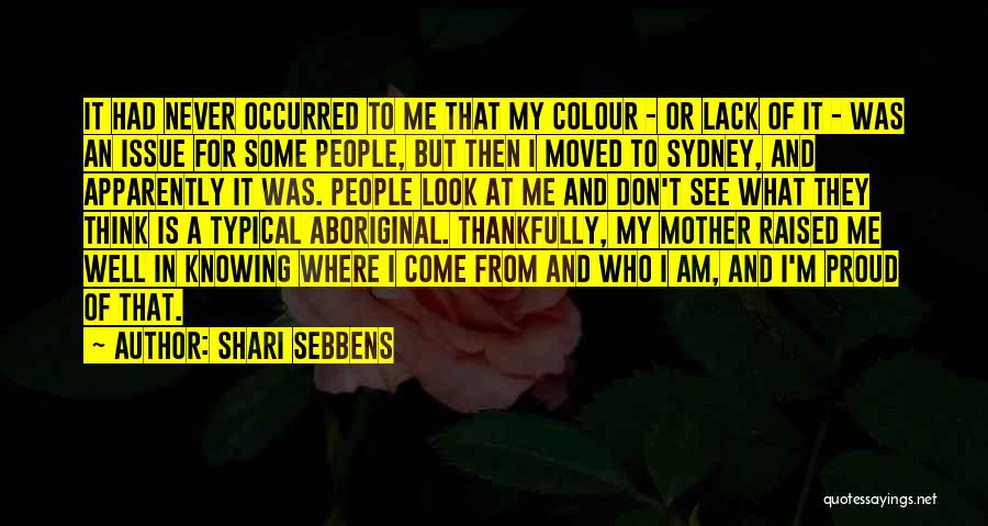 Shari Sebbens Quotes: It Had Never Occurred To Me That My Colour - Or Lack Of It - Was An Issue For Some