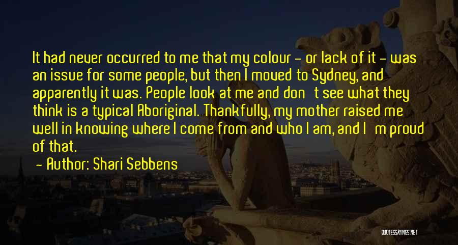 Shari Sebbens Quotes: It Had Never Occurred To Me That My Colour - Or Lack Of It - Was An Issue For Some