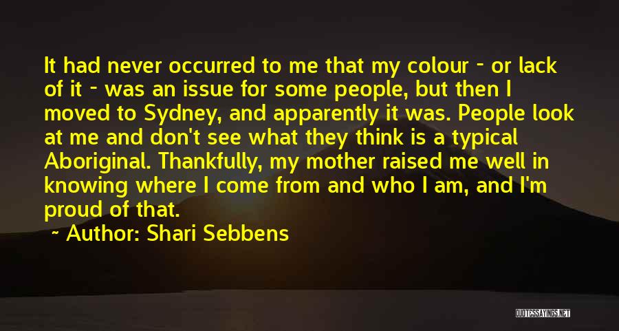 Shari Sebbens Quotes: It Had Never Occurred To Me That My Colour - Or Lack Of It - Was An Issue For Some