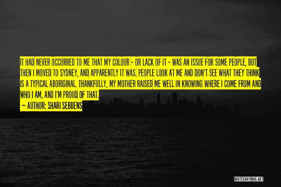 Shari Sebbens Quotes: It Had Never Occurred To Me That My Colour - Or Lack Of It - Was An Issue For Some