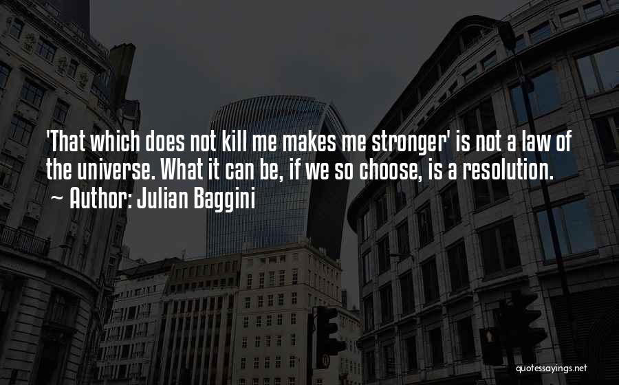 Julian Baggini Quotes: 'that Which Does Not Kill Me Makes Me Stronger' Is Not A Law Of The Universe. What It Can Be,