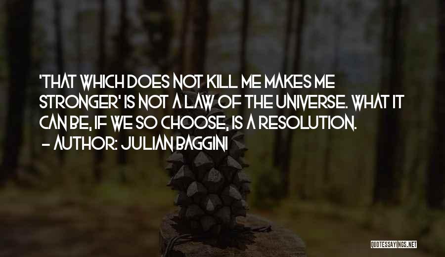 Julian Baggini Quotes: 'that Which Does Not Kill Me Makes Me Stronger' Is Not A Law Of The Universe. What It Can Be,