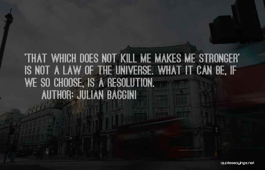 Julian Baggini Quotes: 'that Which Does Not Kill Me Makes Me Stronger' Is Not A Law Of The Universe. What It Can Be,