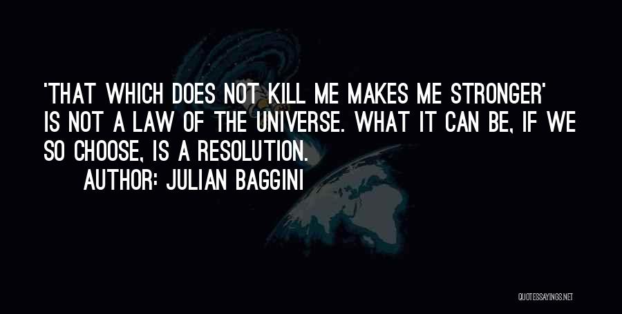 Julian Baggini Quotes: 'that Which Does Not Kill Me Makes Me Stronger' Is Not A Law Of The Universe. What It Can Be,