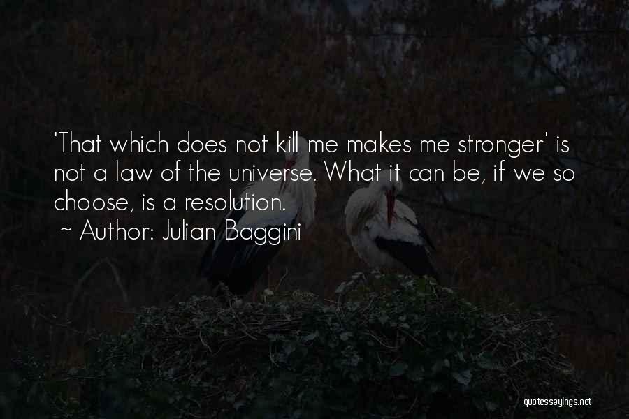 Julian Baggini Quotes: 'that Which Does Not Kill Me Makes Me Stronger' Is Not A Law Of The Universe. What It Can Be,