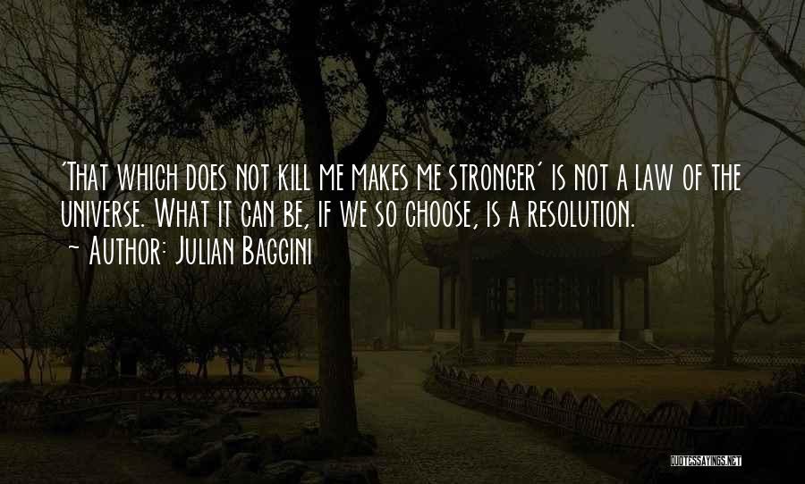 Julian Baggini Quotes: 'that Which Does Not Kill Me Makes Me Stronger' Is Not A Law Of The Universe. What It Can Be,
