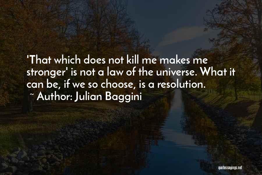Julian Baggini Quotes: 'that Which Does Not Kill Me Makes Me Stronger' Is Not A Law Of The Universe. What It Can Be,