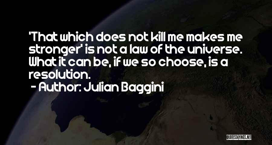 Julian Baggini Quotes: 'that Which Does Not Kill Me Makes Me Stronger' Is Not A Law Of The Universe. What It Can Be,