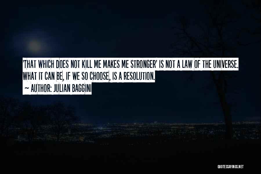 Julian Baggini Quotes: 'that Which Does Not Kill Me Makes Me Stronger' Is Not A Law Of The Universe. What It Can Be,