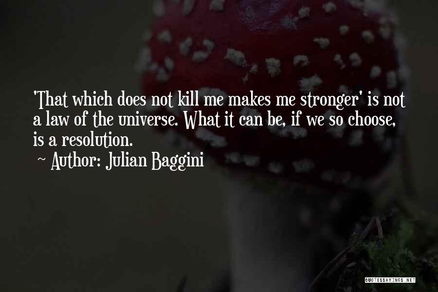 Julian Baggini Quotes: 'that Which Does Not Kill Me Makes Me Stronger' Is Not A Law Of The Universe. What It Can Be,