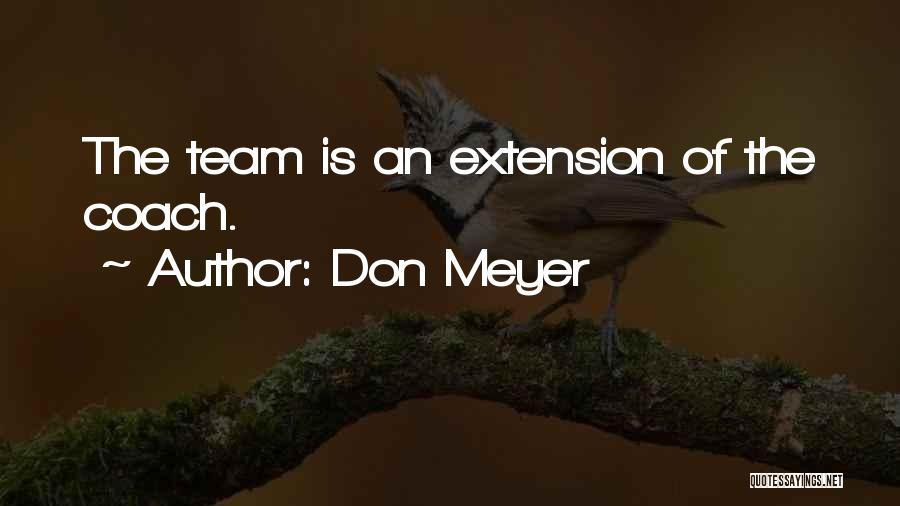 Don Meyer Quotes: The Team Is An Extension Of The Coach.