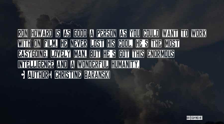 Christine Baranski Quotes: Ron Howard Is As Good A Person As You Could Want To Work With On Film. He Never Lost His