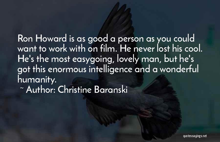 Christine Baranski Quotes: Ron Howard Is As Good A Person As You Could Want To Work With On Film. He Never Lost His