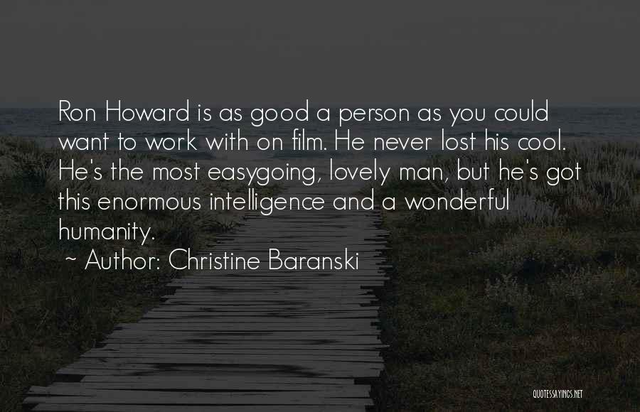 Christine Baranski Quotes: Ron Howard Is As Good A Person As You Could Want To Work With On Film. He Never Lost His