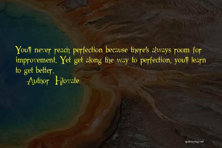 Hlovate Quotes: You'll Never Reach Perfection Because There's Always Room For Improvement. Yet Get Along The Way To Perfection, You'll Learn To