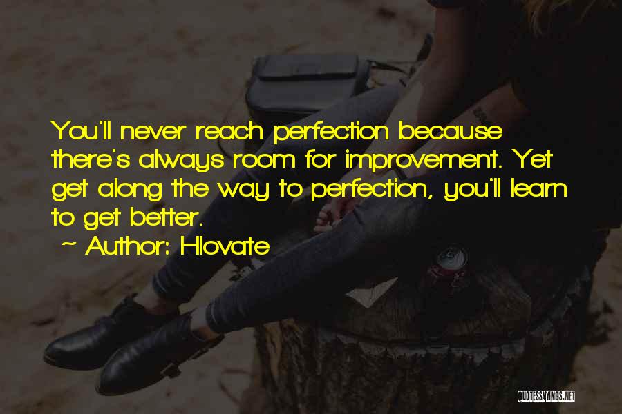 Hlovate Quotes: You'll Never Reach Perfection Because There's Always Room For Improvement. Yet Get Along The Way To Perfection, You'll Learn To
