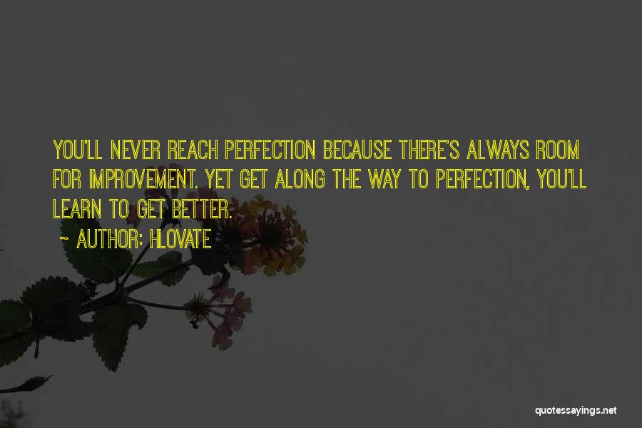 Hlovate Quotes: You'll Never Reach Perfection Because There's Always Room For Improvement. Yet Get Along The Way To Perfection, You'll Learn To