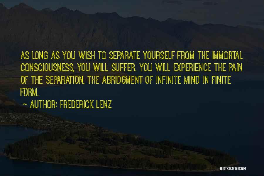Frederick Lenz Quotes: As Long As You Wish To Separate Yourself From The Immortal Consciousness, You Will Suffer. You Will Experience The Pain