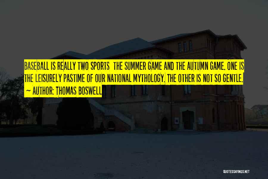 Thomas Boswell Quotes: Baseball Is Really Two Sports The Summer Game And The Autumn Game. One Is The Leisurely Pastime Of Our National