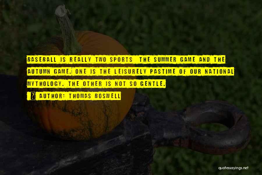 Thomas Boswell Quotes: Baseball Is Really Two Sports The Summer Game And The Autumn Game. One Is The Leisurely Pastime Of Our National