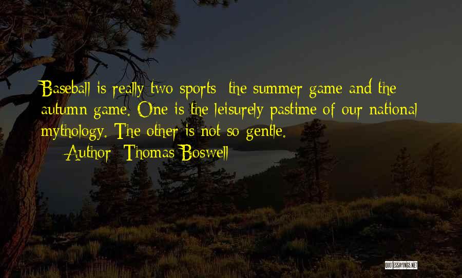 Thomas Boswell Quotes: Baseball Is Really Two Sports The Summer Game And The Autumn Game. One Is The Leisurely Pastime Of Our National