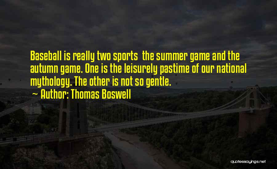 Thomas Boswell Quotes: Baseball Is Really Two Sports The Summer Game And The Autumn Game. One Is The Leisurely Pastime Of Our National