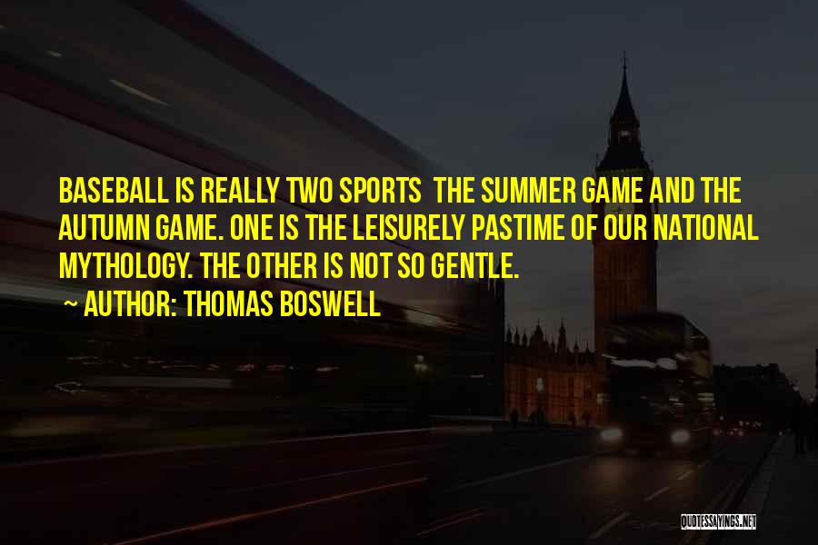 Thomas Boswell Quotes: Baseball Is Really Two Sports The Summer Game And The Autumn Game. One Is The Leisurely Pastime Of Our National