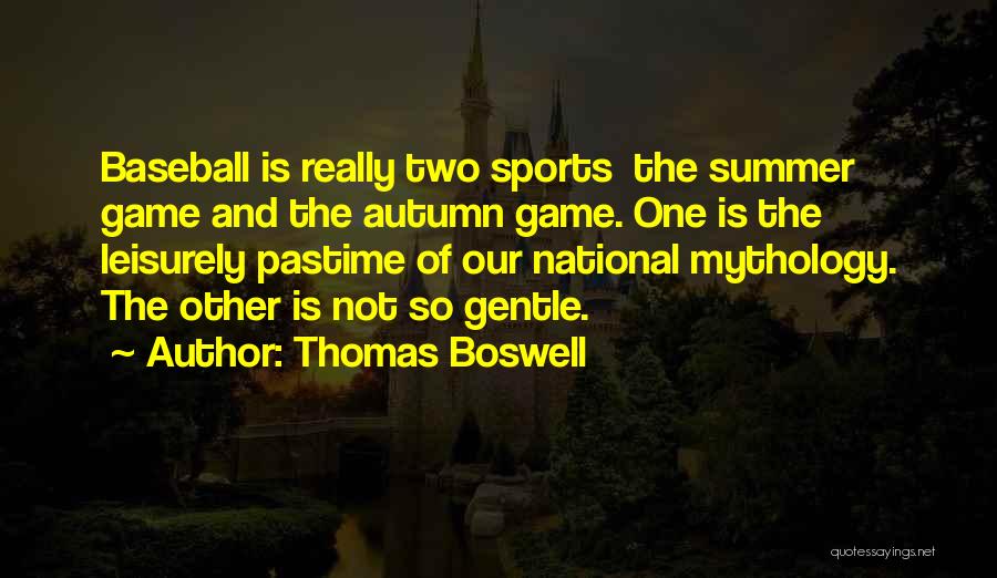 Thomas Boswell Quotes: Baseball Is Really Two Sports The Summer Game And The Autumn Game. One Is The Leisurely Pastime Of Our National