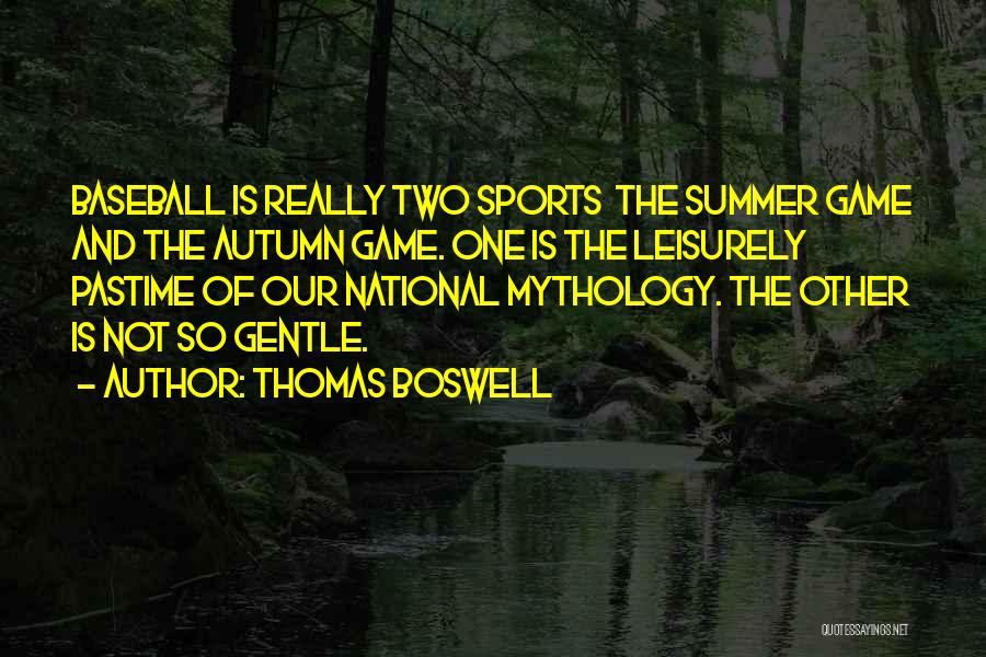 Thomas Boswell Quotes: Baseball Is Really Two Sports The Summer Game And The Autumn Game. One Is The Leisurely Pastime Of Our National
