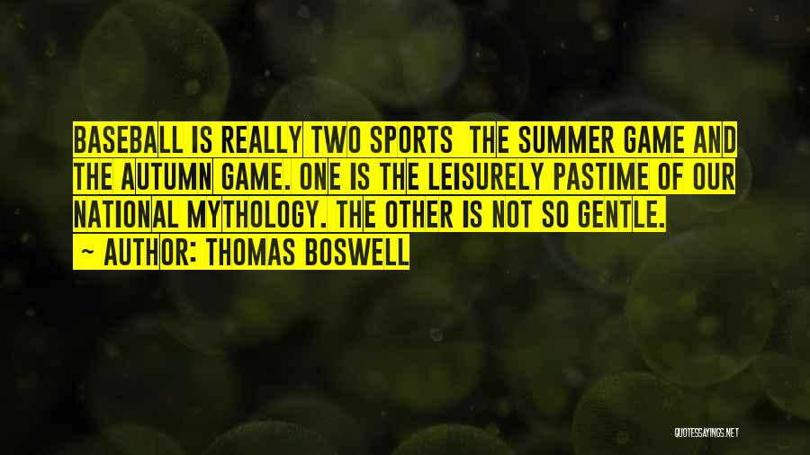 Thomas Boswell Quotes: Baseball Is Really Two Sports The Summer Game And The Autumn Game. One Is The Leisurely Pastime Of Our National