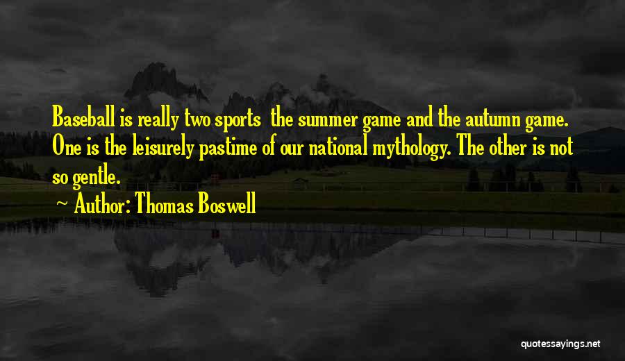 Thomas Boswell Quotes: Baseball Is Really Two Sports The Summer Game And The Autumn Game. One Is The Leisurely Pastime Of Our National