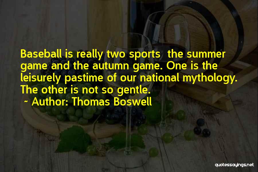 Thomas Boswell Quotes: Baseball Is Really Two Sports The Summer Game And The Autumn Game. One Is The Leisurely Pastime Of Our National