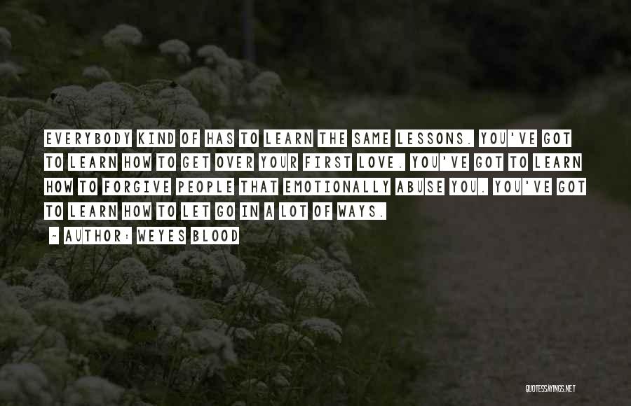 Weyes Blood Quotes: Everybody Kind Of Has To Learn The Same Lessons. You've Got To Learn How To Get Over Your First Love.