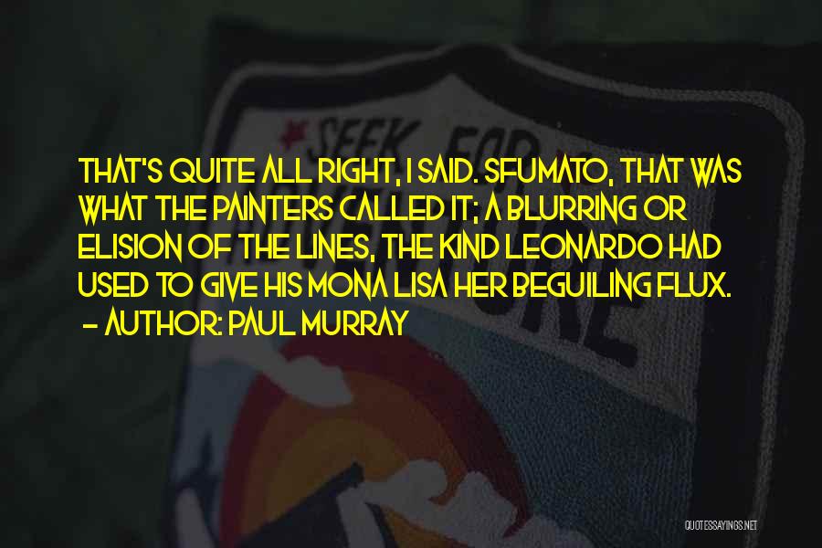 Paul Murray Quotes: That's Quite All Right, I Said. Sfumato, That Was What The Painters Called It; A Blurring Or Elision Of The