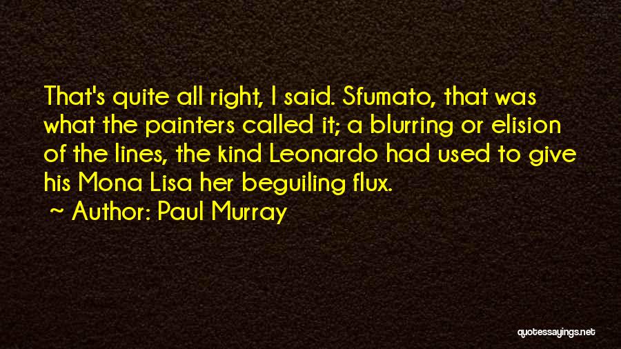 Paul Murray Quotes: That's Quite All Right, I Said. Sfumato, That Was What The Painters Called It; A Blurring Or Elision Of The