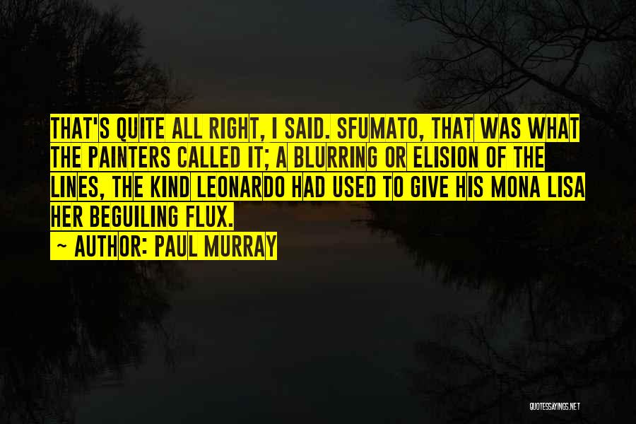 Paul Murray Quotes: That's Quite All Right, I Said. Sfumato, That Was What The Painters Called It; A Blurring Or Elision Of The